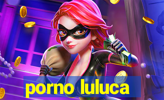 porno luluca